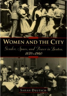 Women and the City: Gender, Space, and Power in Boston 1870-1940